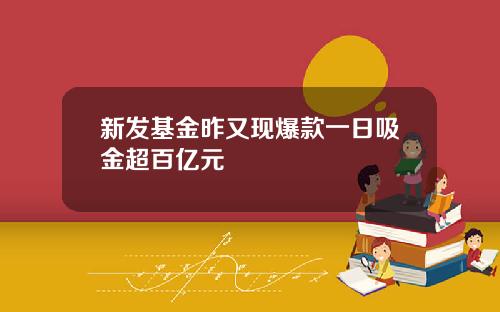 新发基金昨又现爆款一日吸金超百亿元
