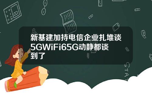 新基建加持电信企业扎堆谈5GWiFi65G动静都谈到了