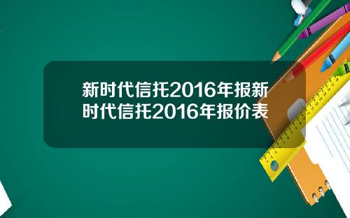新时代信托2016年报新时代信托2016年报价表