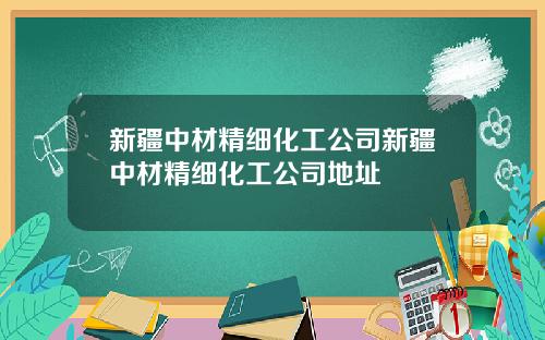 新疆中材精细化工公司新疆中材精细化工公司地址