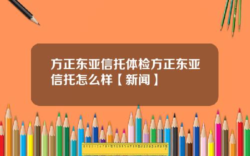 方正东亚信托体检方正东亚信托怎么样【新闻】