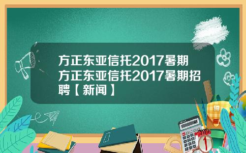 方正东亚信托2017暑期方正东亚信托2017暑期招聘【新闻】