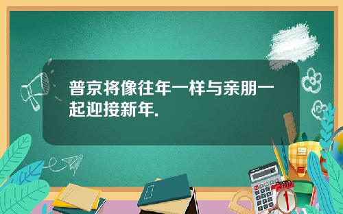普京将像往年一样与亲朋一起迎接新年.