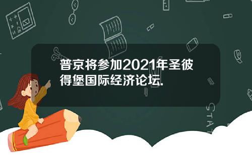普京将参加2021年圣彼得堡国际经济论坛.