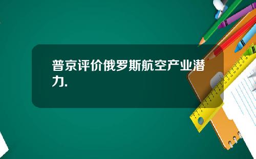 普京评价俄罗斯航空产业潜力.