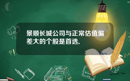 景顺长城公司与正常估值偏差大的个股是首选.