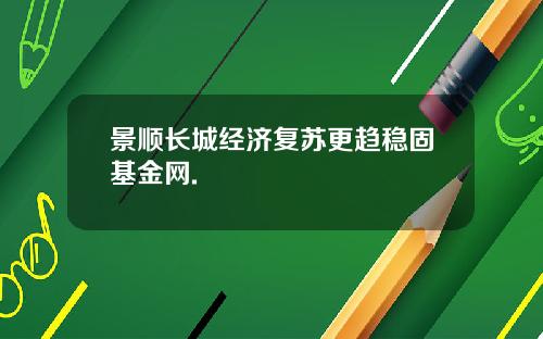 景顺长城经济复苏更趋稳固基金网.
