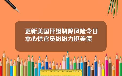 更新美国评级调降风险令日本心惊官员纷纷力挺美债