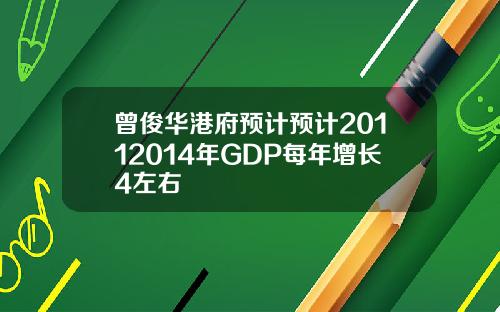 曾俊华港府预计预计20112014年GDP每年增长4左右