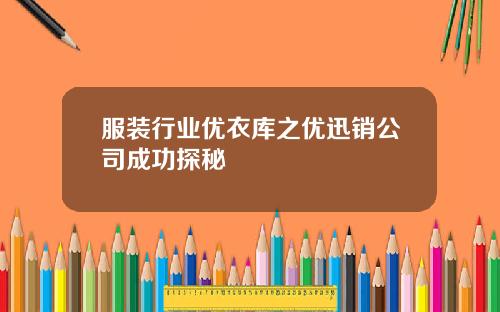 服装行业优衣库之优迅销公司成功探秘