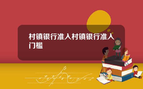村镇银行准入村镇银行准入门槛