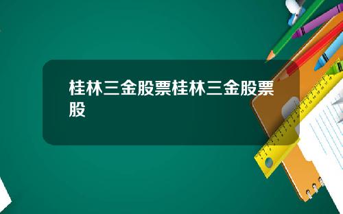 桂林三金股票桂林三金股票股