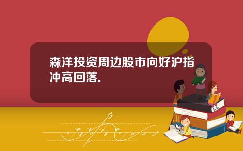 森洋投资周边股市向好沪指冲高回落.