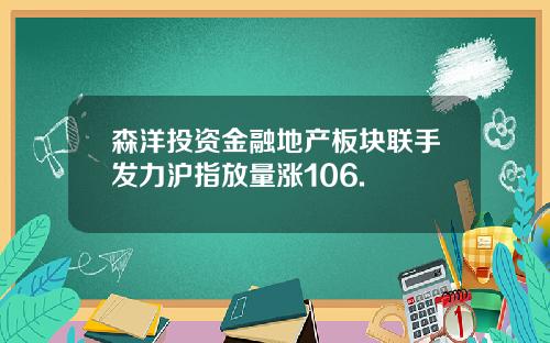 森洋投资金融地产板块联手发力沪指放量涨106.