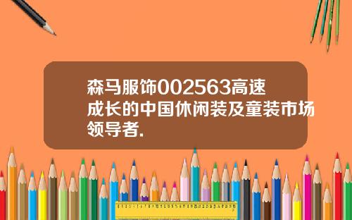 森马服饰002563高速成长的中国休闲装及童装市场领导者.