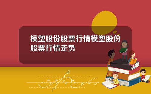 模塑股份股票行情模塑股份股票行情走势