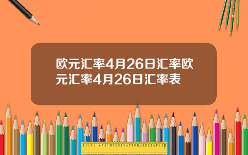 欧元汇率4月26日汇率欧元汇率4月26日汇率表