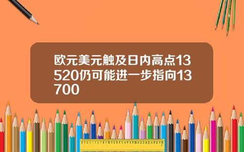 欧元美元触及日内高点13520仍可能进一步指向13700