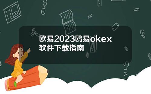 欧易2023鸥易okex软件下载指南