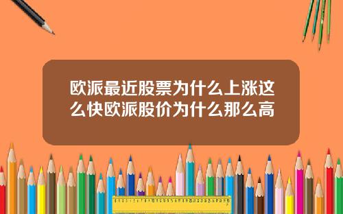 欧派最近股票为什么上涨这么快欧派股价为什么那么高