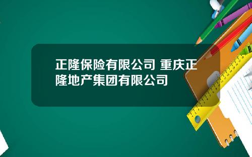 正隆保险有限公司 重庆正隆地产集团有限公司