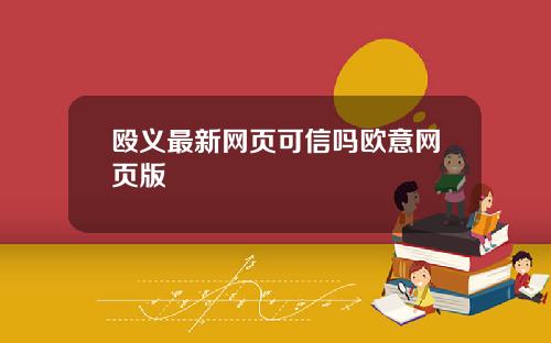 殴义最新网页可信吗欧意网页版