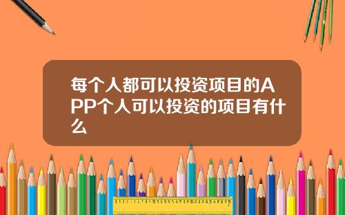 每个人都可以投资项目的APP个人可以投资的项目有什么