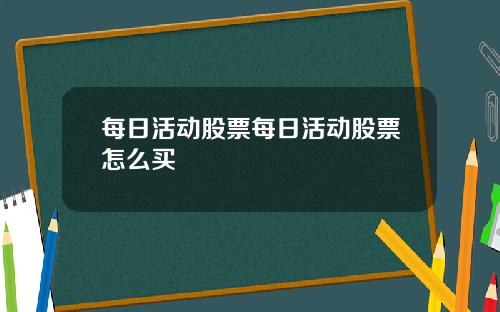 每日活动股票每日活动股票怎么买
