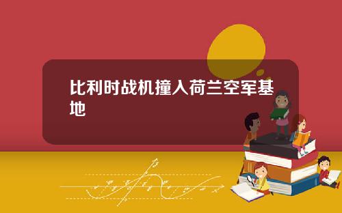 比利时战机撞入荷兰空军基地