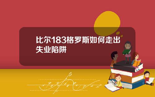 比尔183格罗斯如何走出失业陷阱
