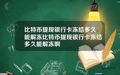 比特币提现银行卡冻结多久能解冻比特币提现银行卡冻结多久能解冻啊