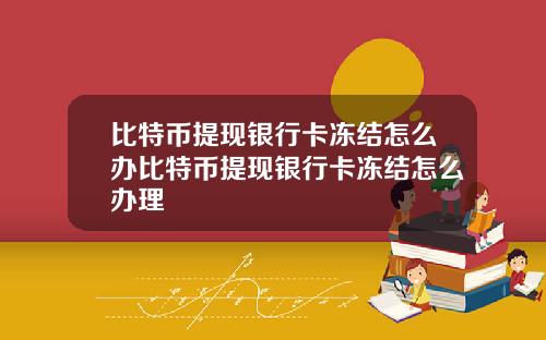 比特币提现银行卡冻结怎么办比特币提现银行卡冻结怎么办理
