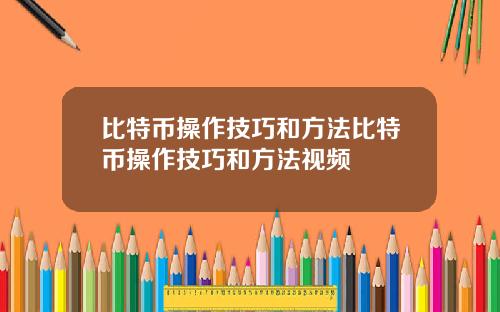 比特币操作技巧和方法比特币操作技巧和方法视频