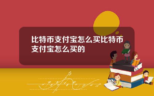 比特币支付宝怎么买比特币支付宝怎么买的