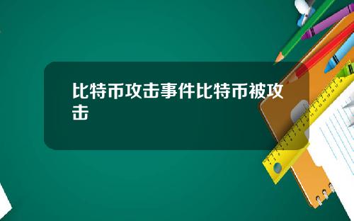 比特币攻击事件比特币被攻击