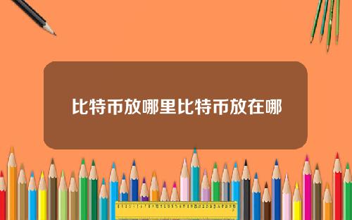 比特币放哪里比特币放在哪