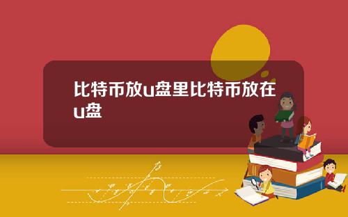 比特币放u盘里比特币放在u盘