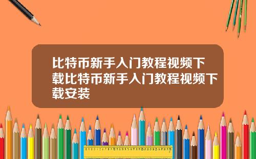 比特币新手入门教程视频下载比特币新手入门教程视频下载安装