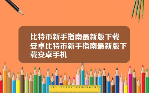 比特币新手指南最新版下载安卓比特币新手指南最新版下载安卓手机