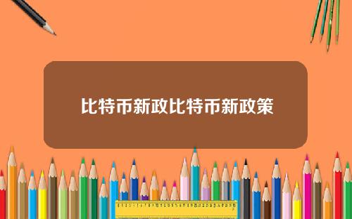 比特币新政比特币新政策