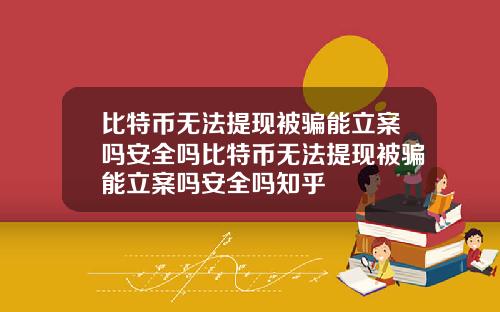 比特币无法提现被骗能立案吗安全吗比特币无法提现被骗能立案吗安全吗知乎