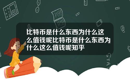 比特币是什么东西为什么这么值钱呢比特币是什么东西为什么这么值钱呢知乎