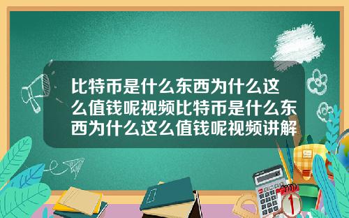 比特币是什么东西为什么这么值钱呢视频比特币是什么东西为什么这么值钱呢视频讲解