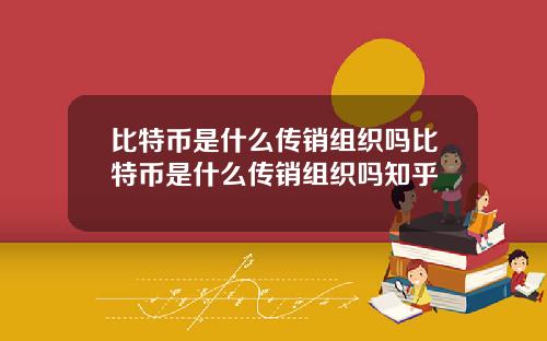 比特币是什么传销组织吗比特币是什么传销组织吗知乎