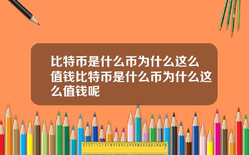 比特币是什么币为什么这么值钱比特币是什么币为什么这么值钱呢