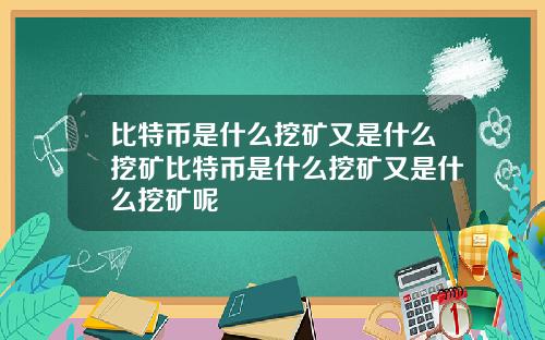 比特币是什么挖矿又是什么挖矿比特币是什么挖矿又是什么挖矿呢