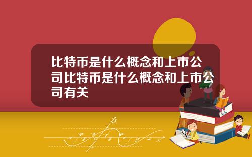 比特币是什么概念和上市公司比特币是什么概念和上市公司有关