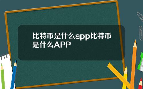 比特币是什么app比特币是什么APP