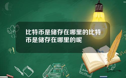 比特币是储存在哪里的比特币是储存在哪里的呢