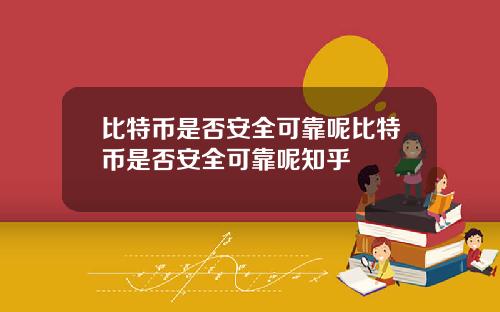 比特币是否安全可靠呢比特币是否安全可靠呢知乎